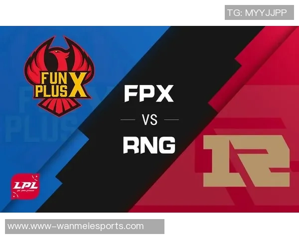 电竞比分赛后复盘FPX与RNG对决的精彩瞬间与战术分析